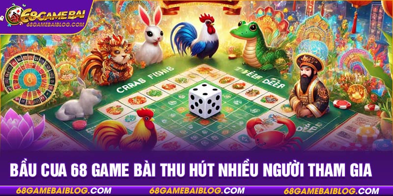 Bầu cua 68 game bài thu hút nhiều người tham gia 