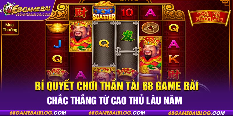 Bí quyết chơi thần tài 68 game bài chắc thắng từ cao thủ lâu năm