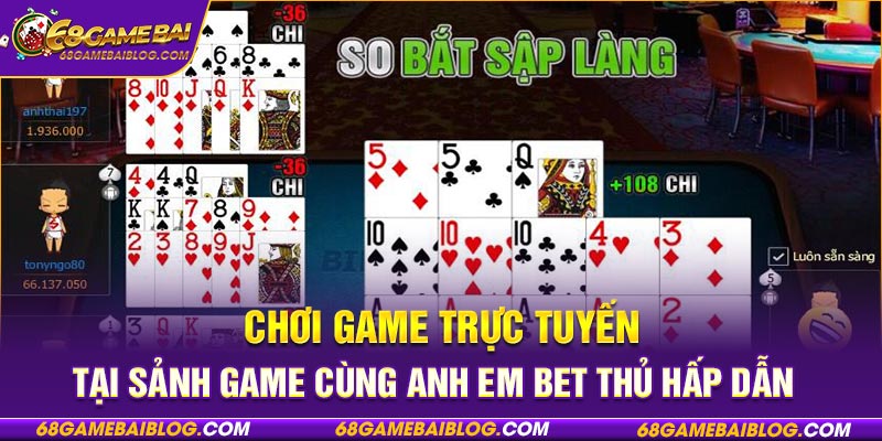 Chơi game trực tuyến tại sảnh game cùng anh em bet thủ hấp dẫn