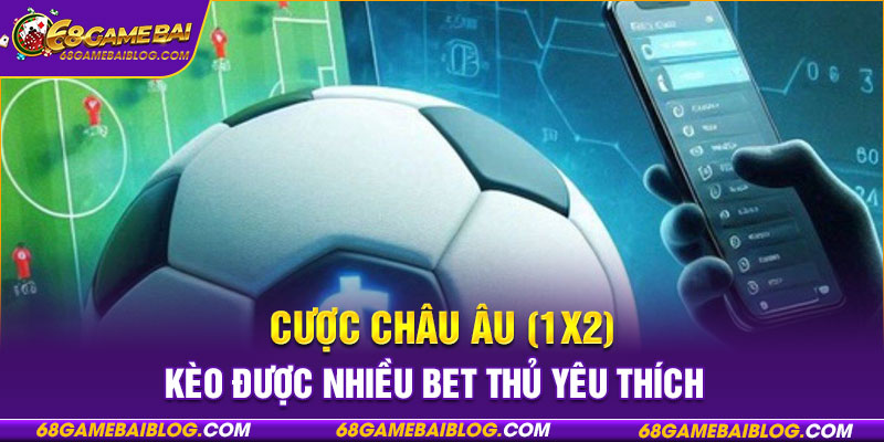 Cược châu âu (1x2) kèo được nhiều bet thủ yêu thích