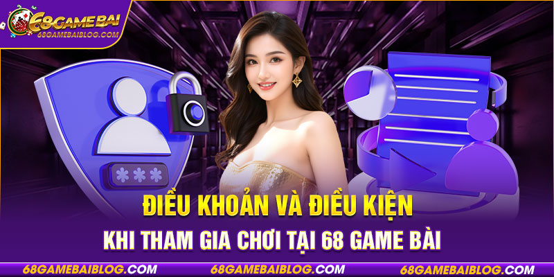 Điều khoản và điều kiện khi tham gia chơi tại 68 game bài