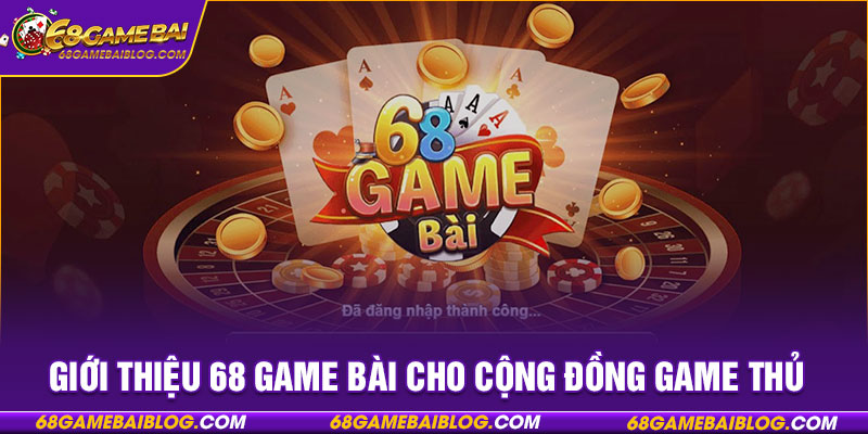 Giới thiệu 68 game bài cho cộng đồng game thủ