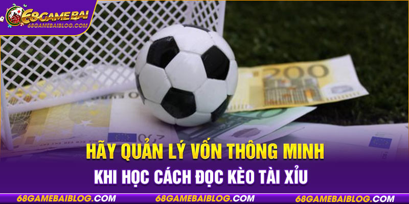 Hãy quản lý vốn thông minh khi học cách đọc kèo tài xỉu