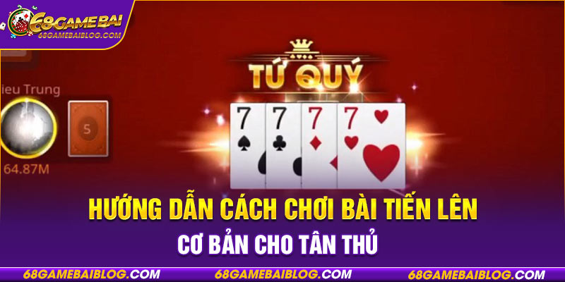 Hướng dẫn cách chơi bài tiến lên cơ bản cho tân thủ