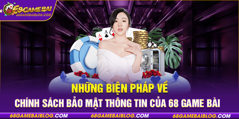 Những biện pháp về chính sách bảo mật thông tin của 68 game bài