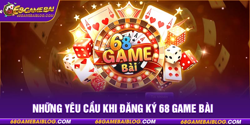 Những yêu cầu khi đăng ký 68 game bài