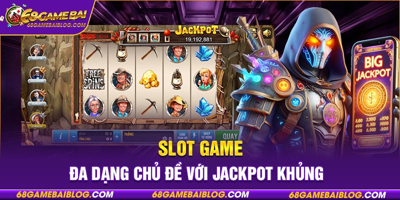 Slot game đa dạng chủ đề với jackpot khủng