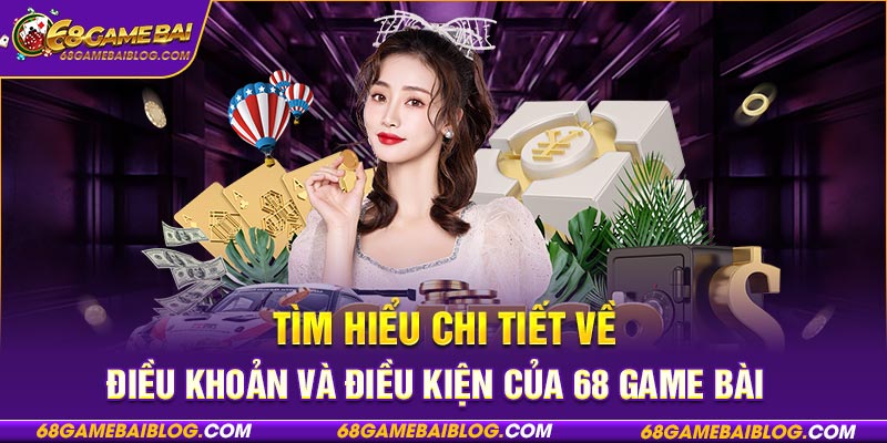 Tìm hiểu chi tiết về điều khoản và điều kiện của 68 game bài