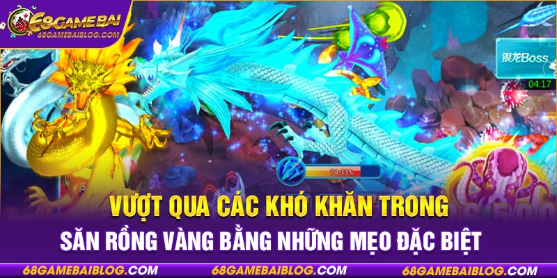 Vượt qua các khó khăn trong săn Rồng Vàng bằng những mẹo đặc biệt 